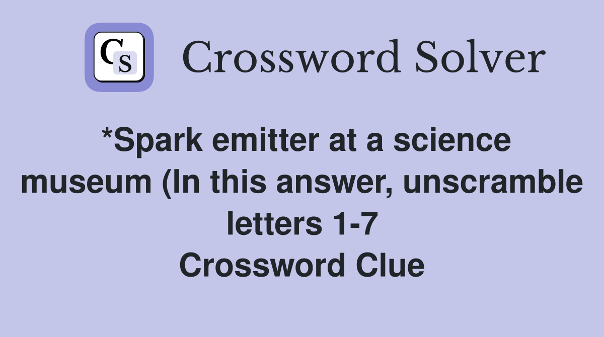 *Spark emitter at a science museum (In this answer unscramble letters *Spark emitter at a science museum (In this answer unscramble letters