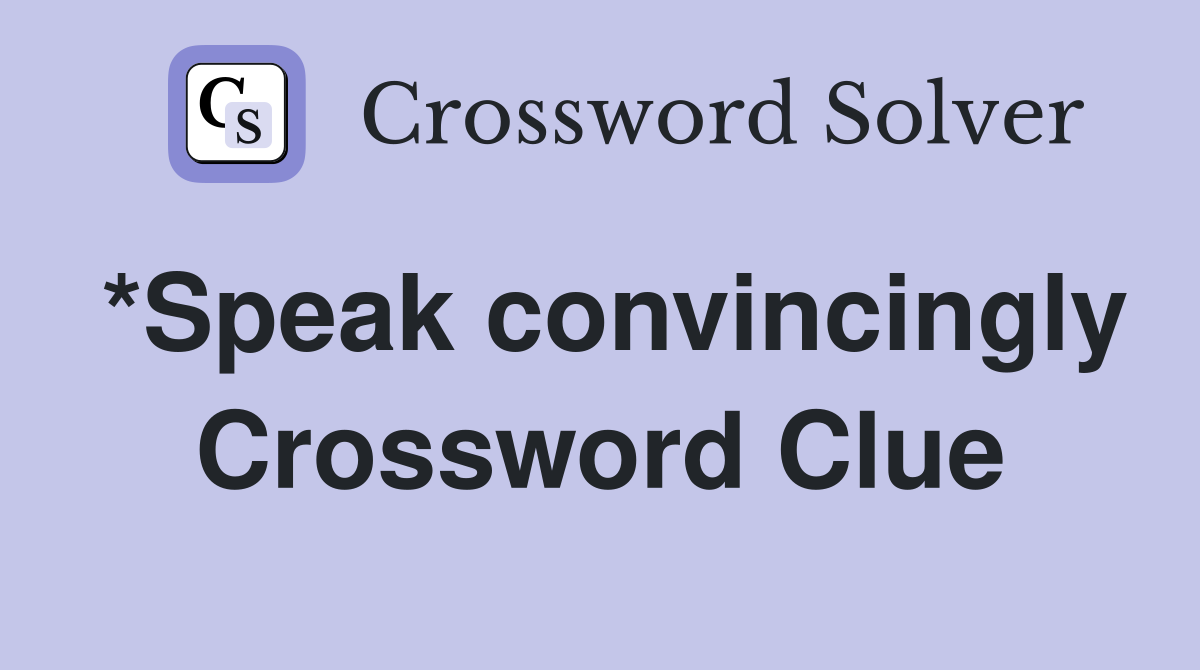 *Speak convincingly Crossword Clue