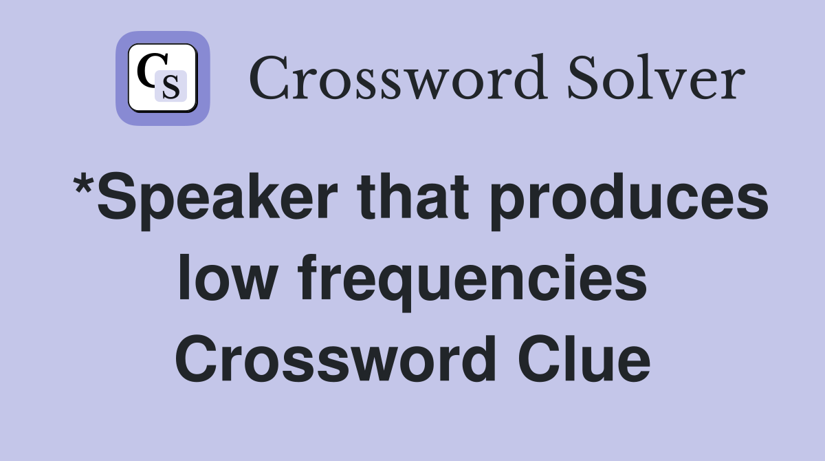 *Speaker that produces low frequencies Crossword Clue