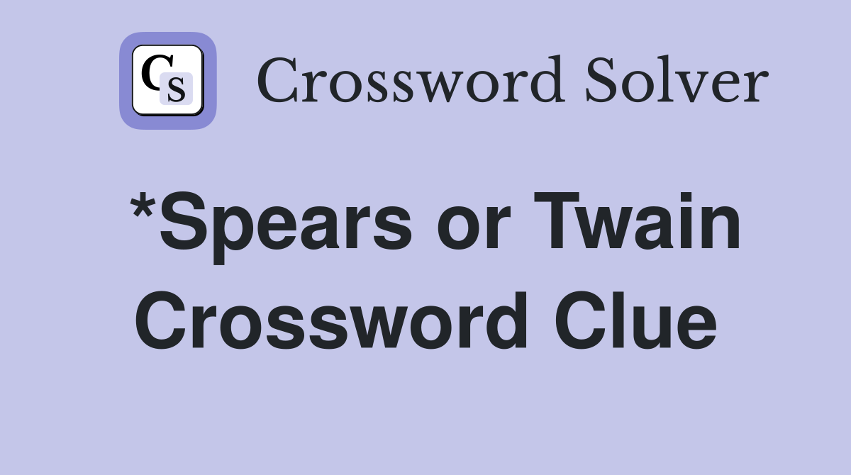 *Spears or Twain Crossword Clue