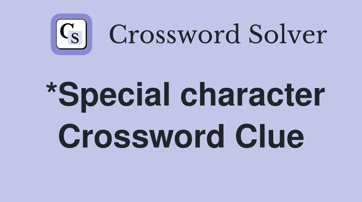 *Special character Crossword Clue