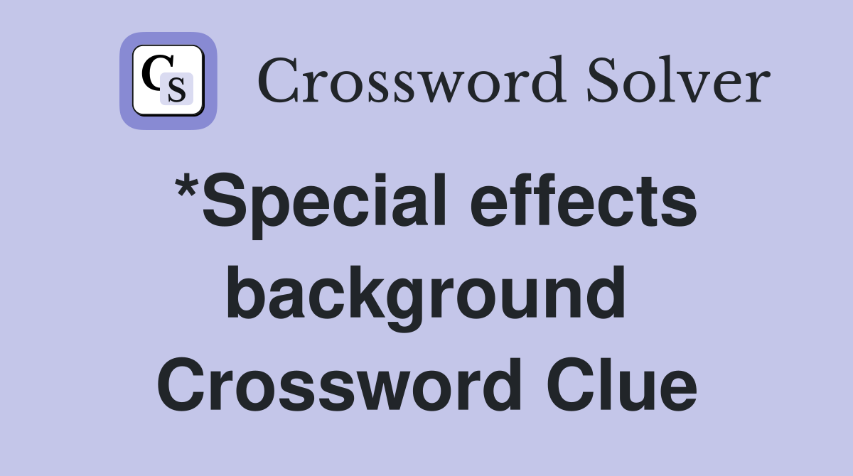 *Special effects background Crossword Clue