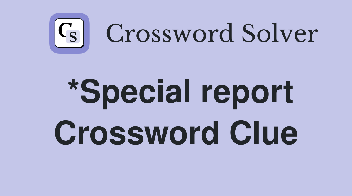 *Special report Crossword Clue
