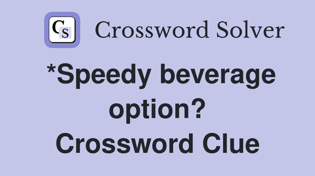 *Speedy beverage option? Crossword Clue