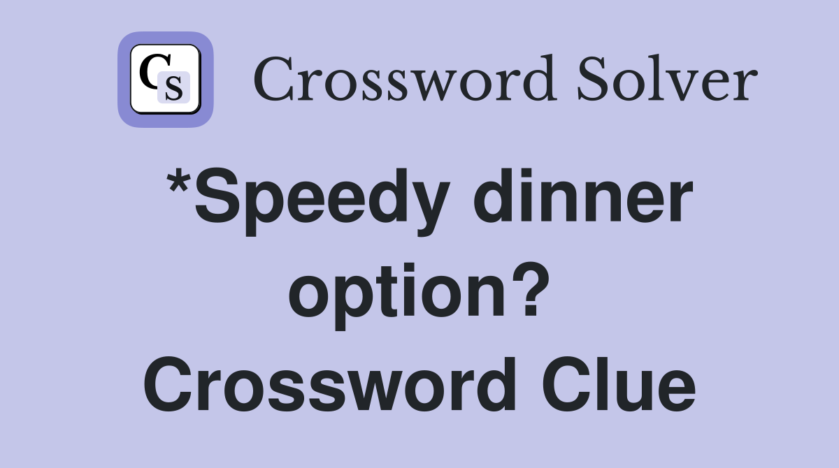 *Speedy dinner option? Crossword Clue