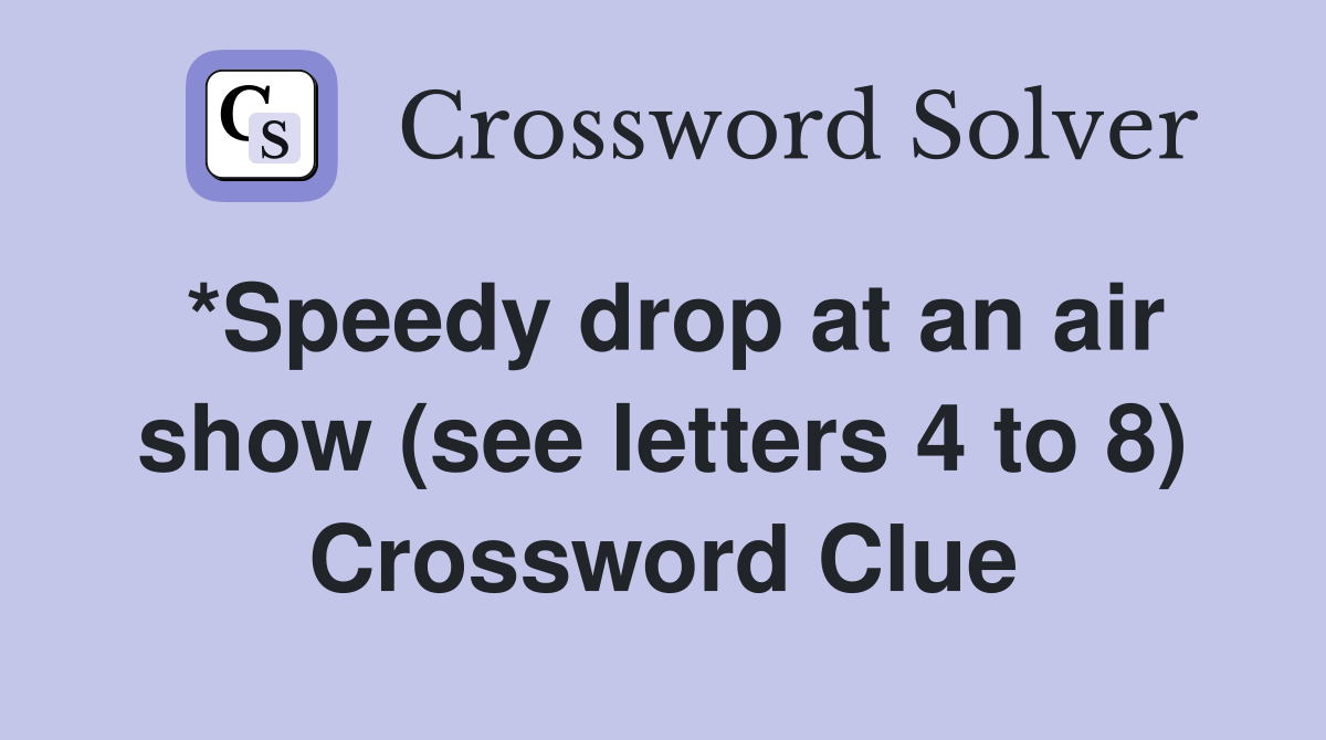 *Speedy drop at an air show (see letters 4 to 8) Crossword Clue