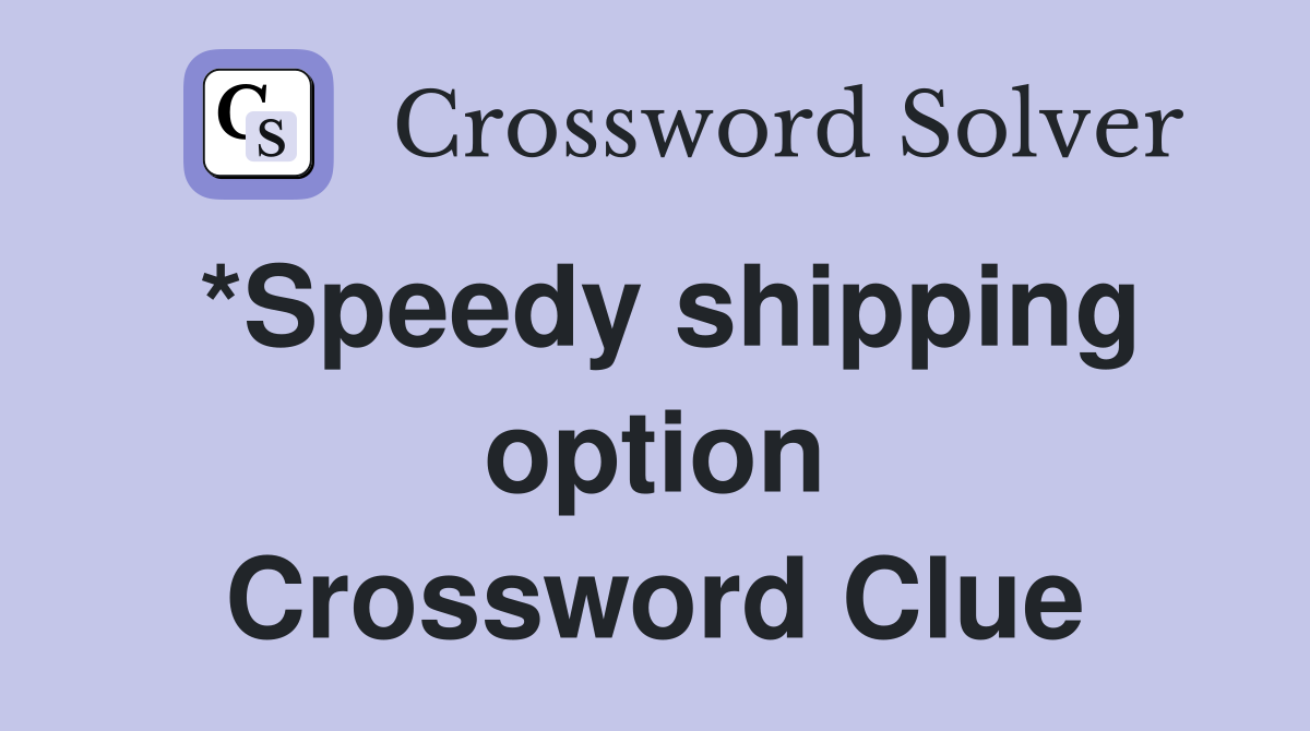 *Speedy shipping option Crossword Clue