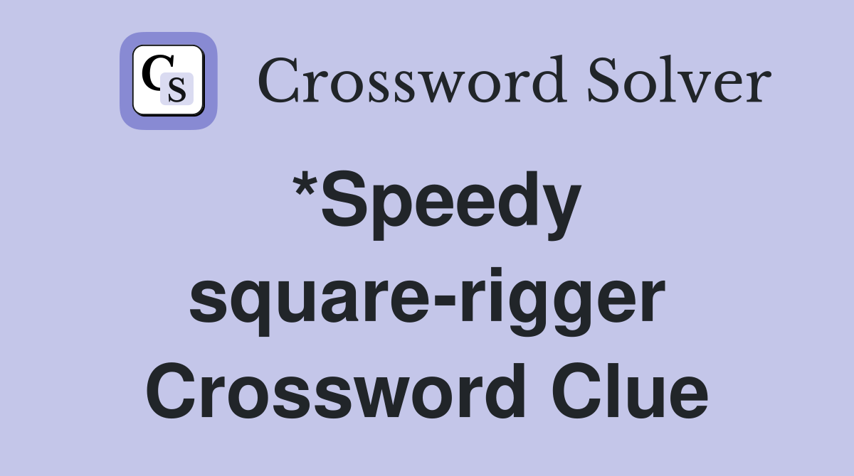 *Speedy square-rigger Crossword Clue