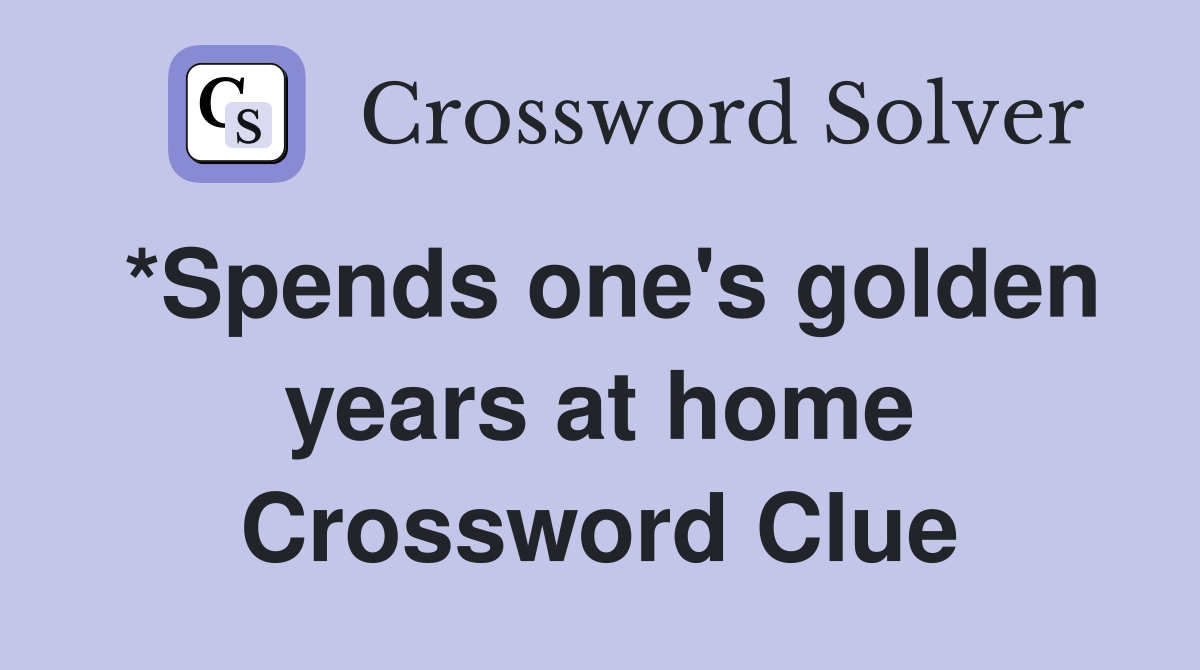 *Spends one's golden years at home Crossword Clue