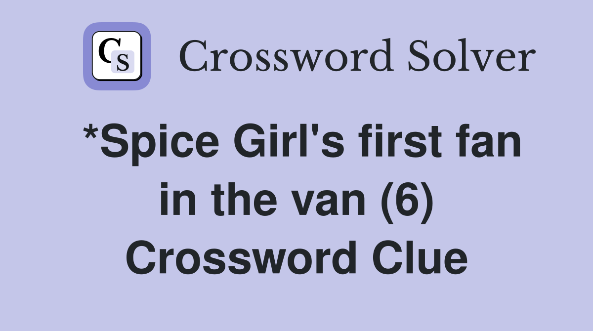 *Spice Girl's first fan in the van (6) Crossword Clue