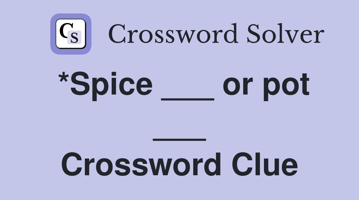 *Spice ___ or pot ___ Crossword Clue