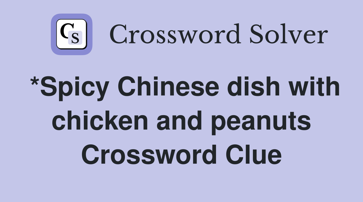 *Spicy Chinese dish with chicken and peanuts Crossword Clue