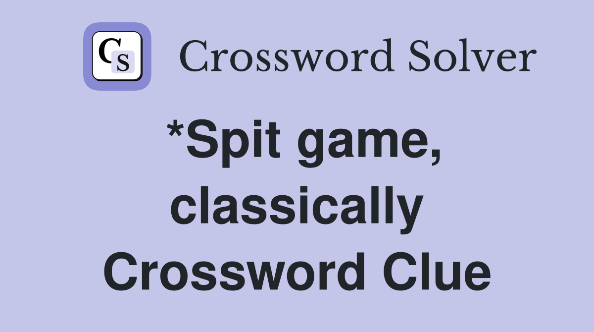*Spit game, classically Crossword Clue