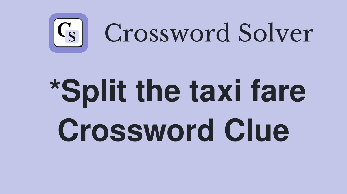 *Split the taxi fare Crossword Clue