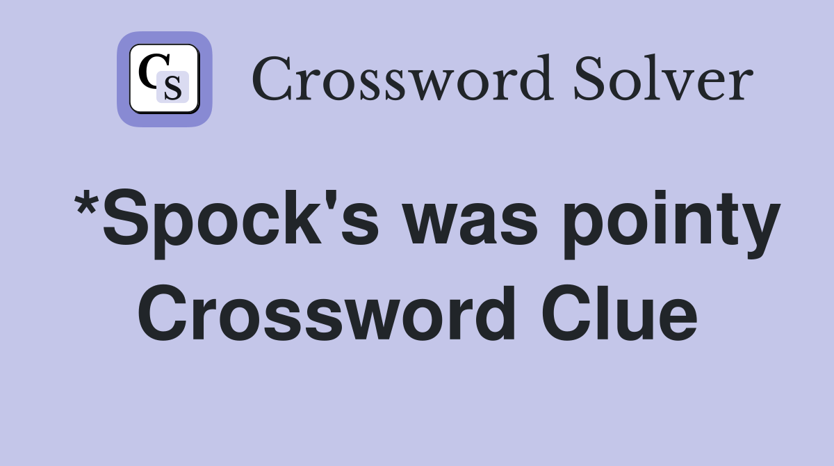 *Spock's was pointy Crossword Clue