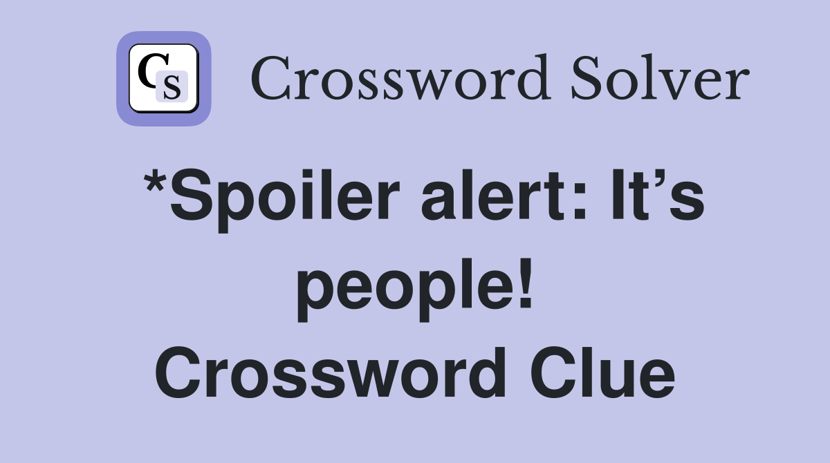 *Spoiler alert: It’s people! Crossword Clue