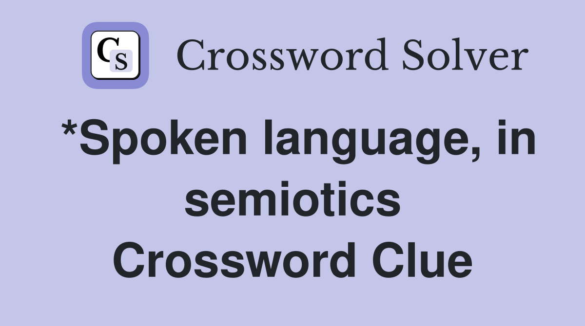 *Spoken language, in semiotics Crossword Clue