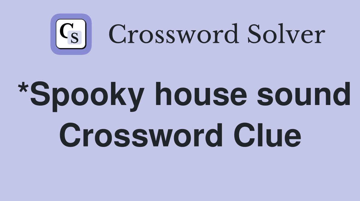 *Spooky house sound Crossword Clue