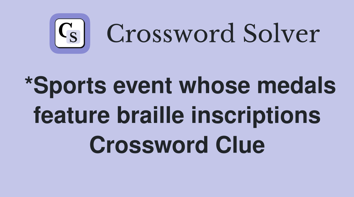 *Sports event whose medals feature braille inscriptions Crossword Clue