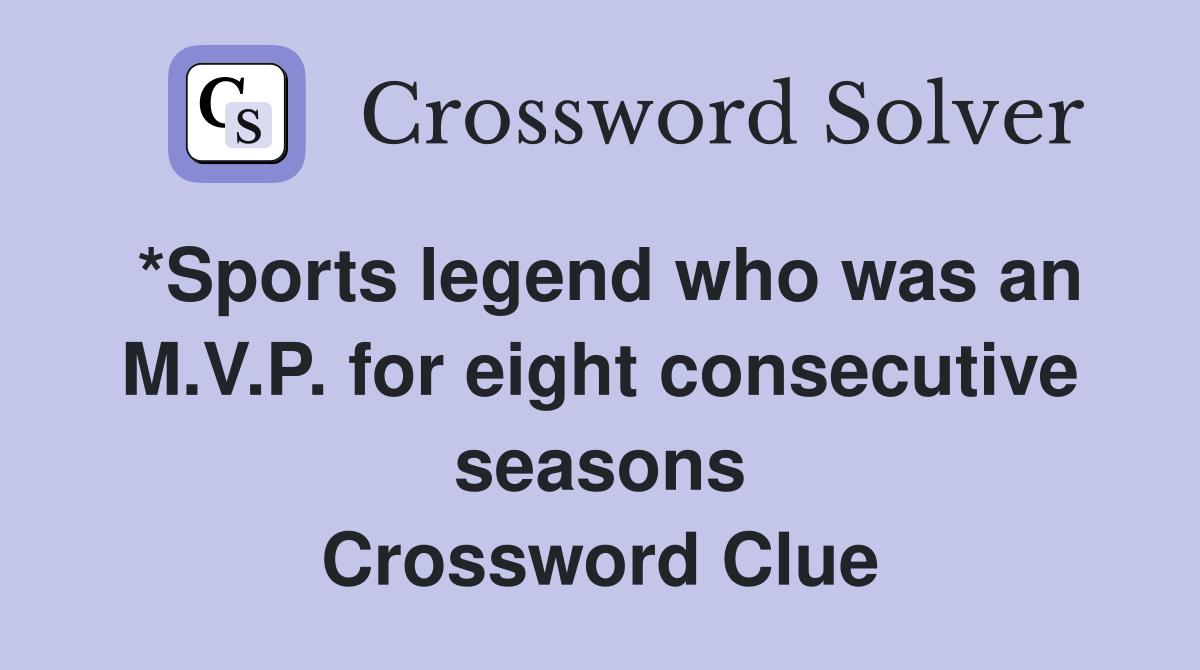 *Sports legend who was an M.V.P. for eight consecutive seasons Crossword Clue