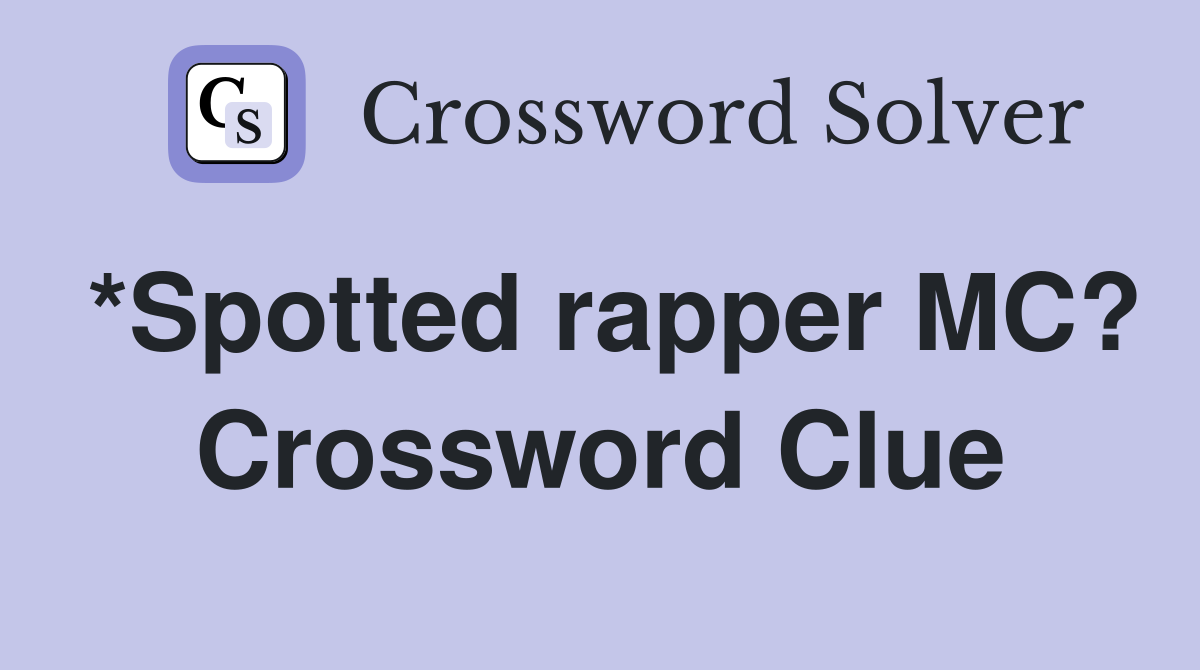 *Spotted rapper MC? Crossword Clue