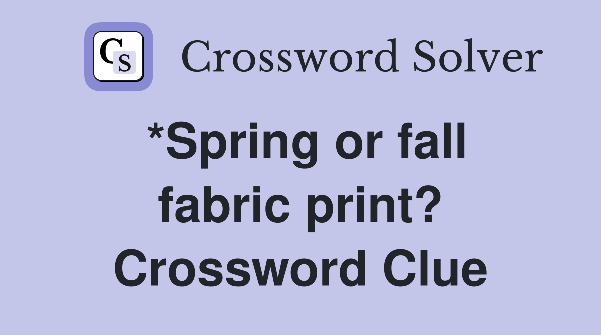 *Spring or fall fabric print? Crossword Clue