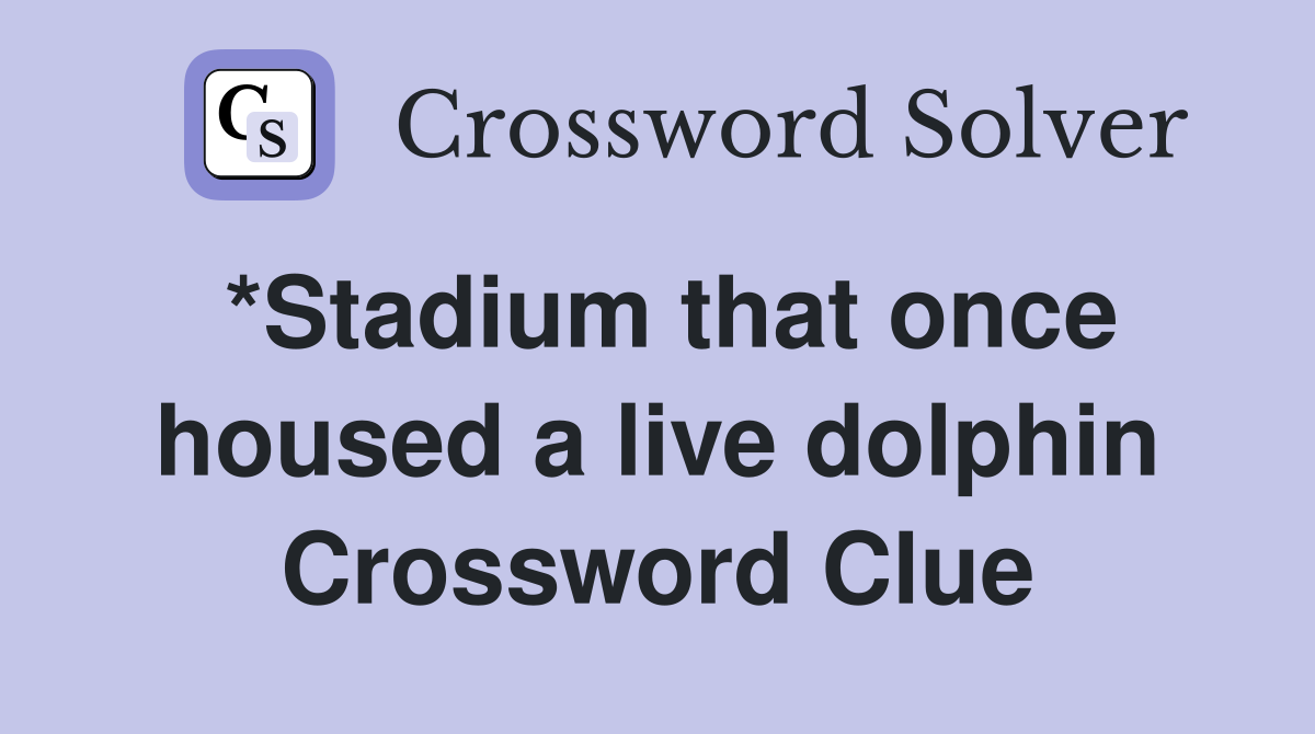 *Stadium that once housed a live dolphin Crossword Clue
