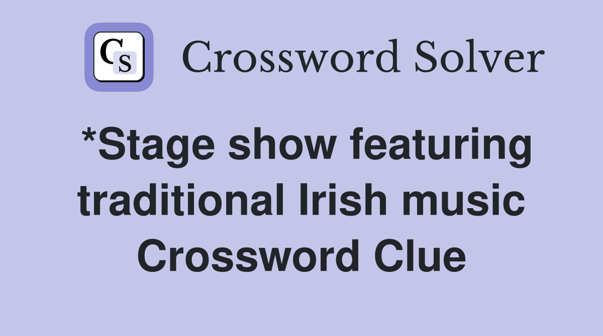 *Stage show featuring traditional Irish music Crossword Clue