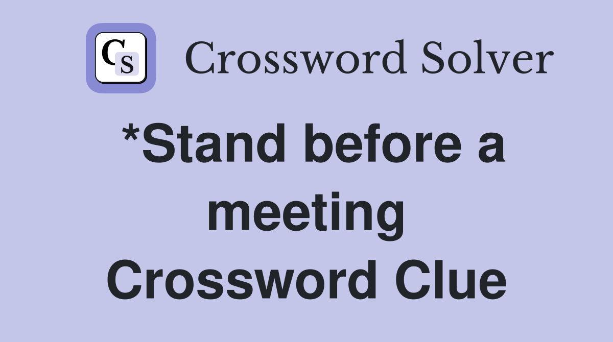 *Stand before a meeting Crossword Clue