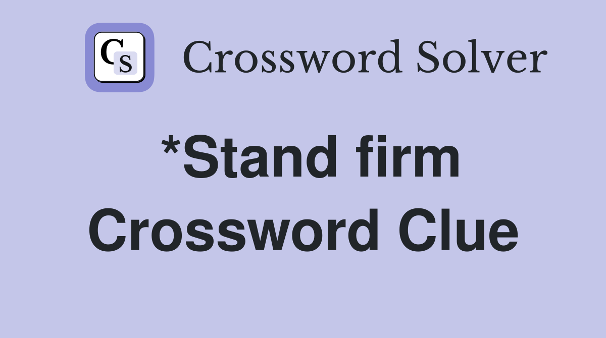 *Stand firm Crossword Clue