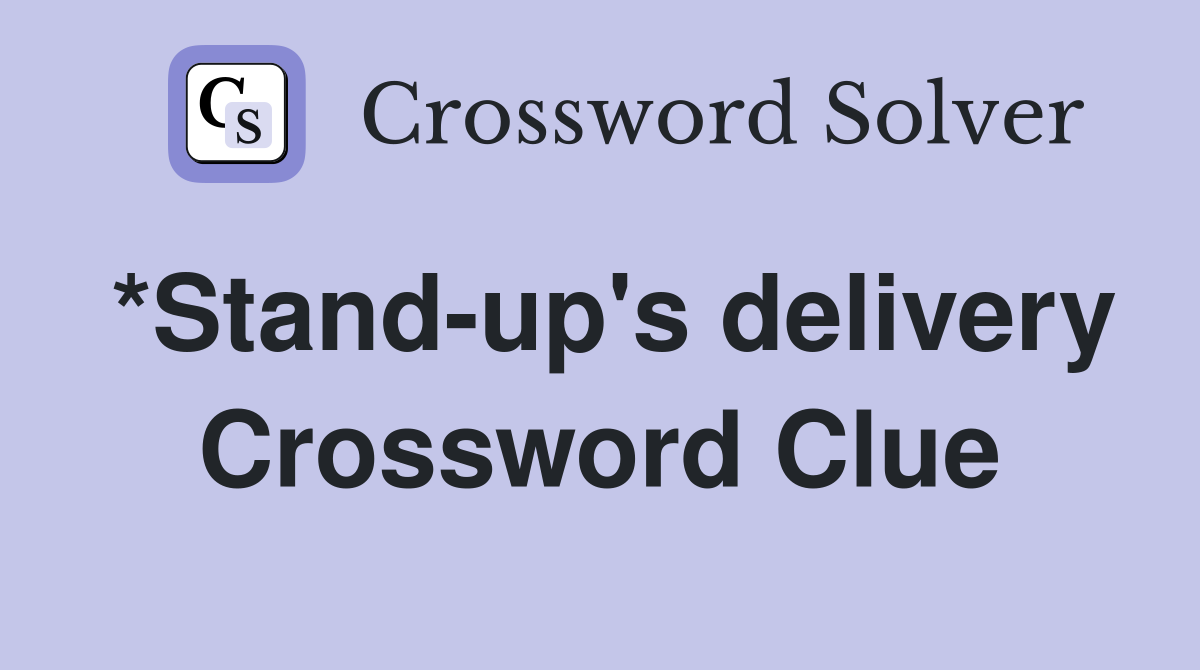 *Stand-up's delivery Crossword Clue