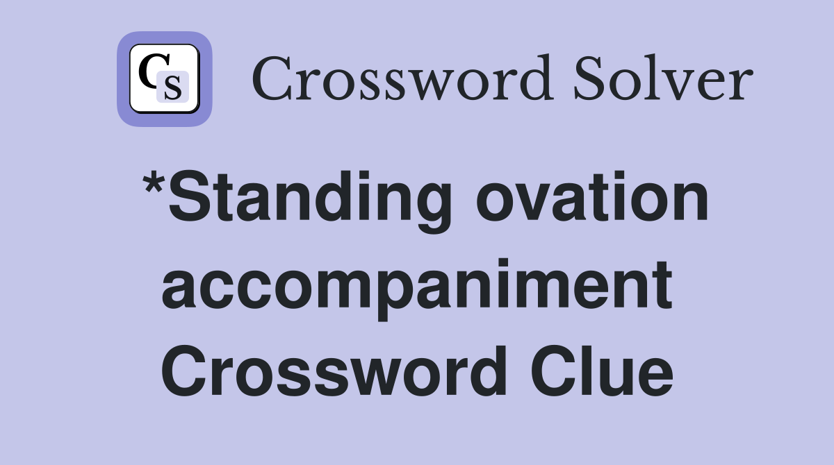 *Standing ovation accompaniment Crossword Clue