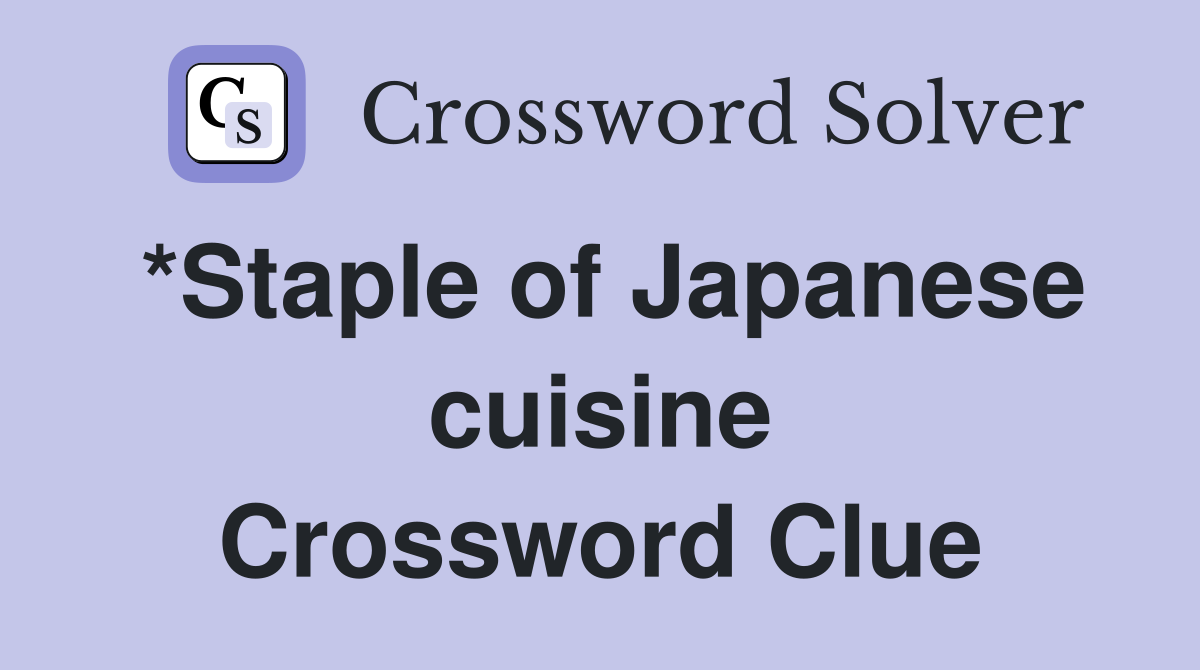 *Staple of Japanese cuisine Crossword Clue