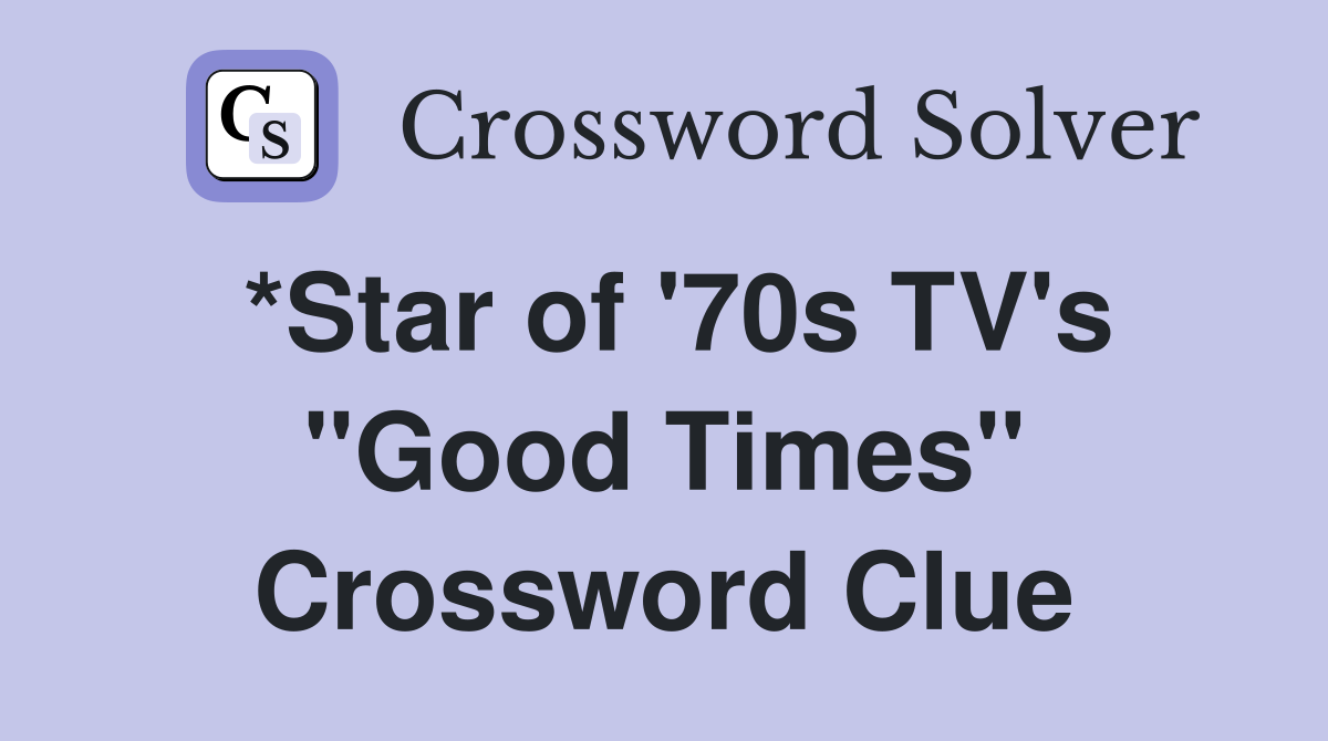 *Star of '70s TV's "Good Times" Crossword Clue