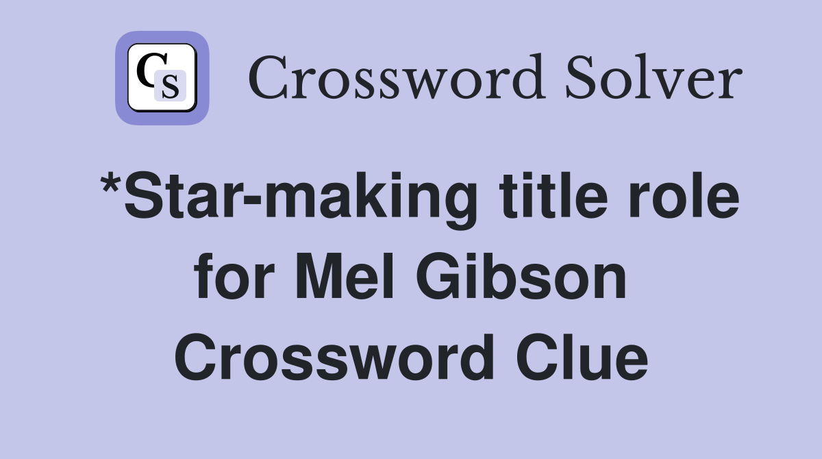 *Star-making title role for Mel Gibson Crossword Clue
