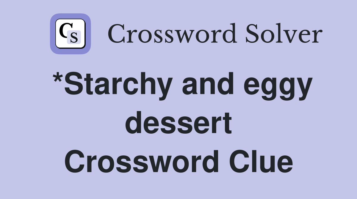 *Starchy and eggy dessert Crossword Clue