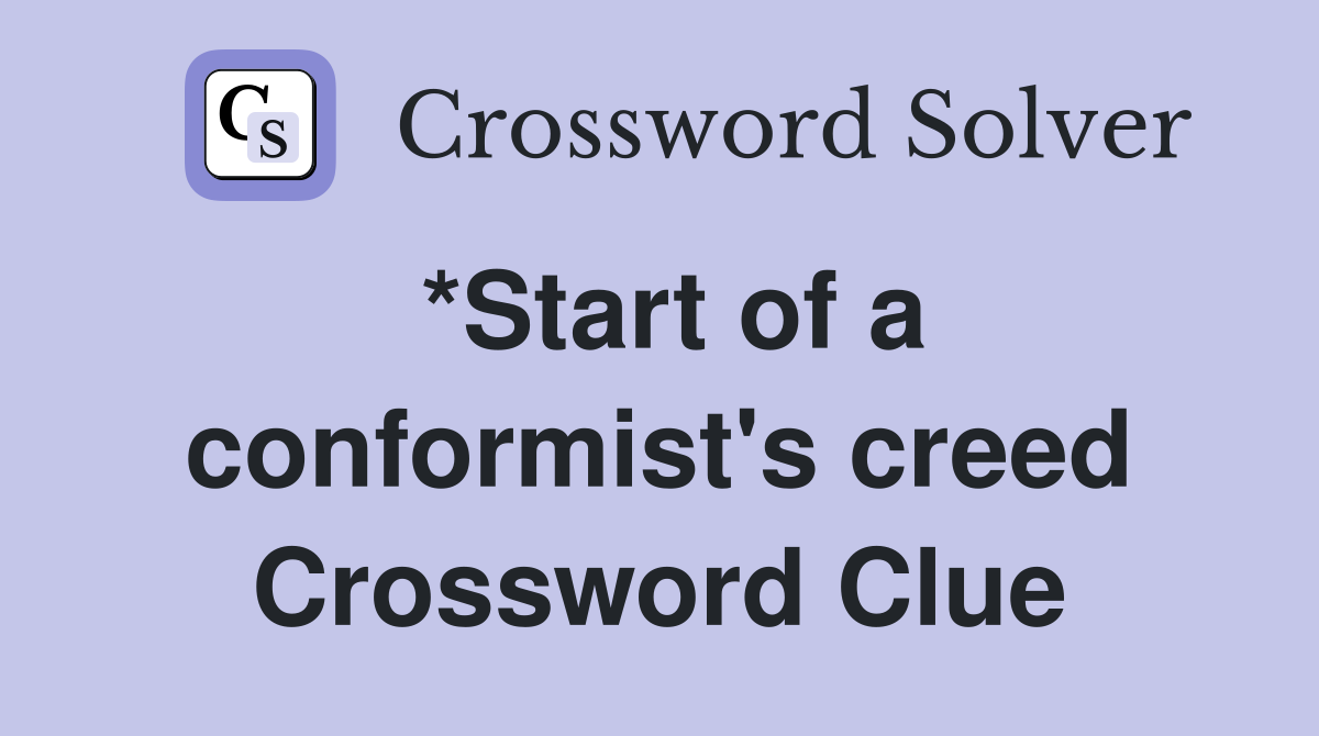 *Start of a conformist's creed Crossword Clue
