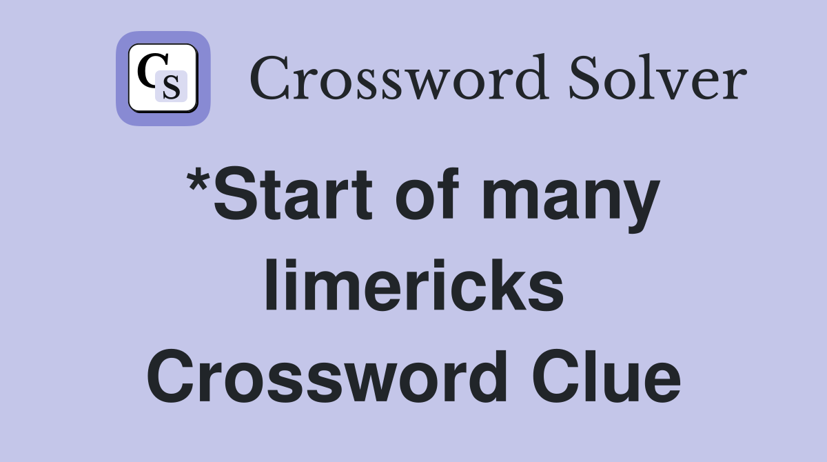 *Start of many limericks Crossword Clue