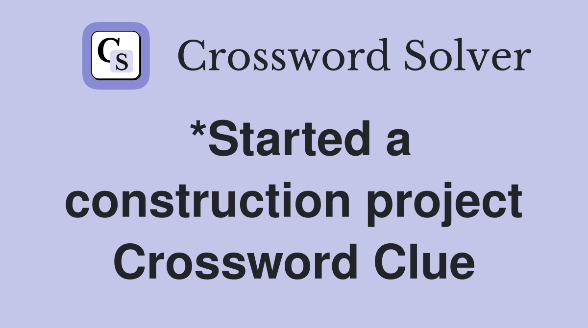 *Started a construction project Crossword Clue