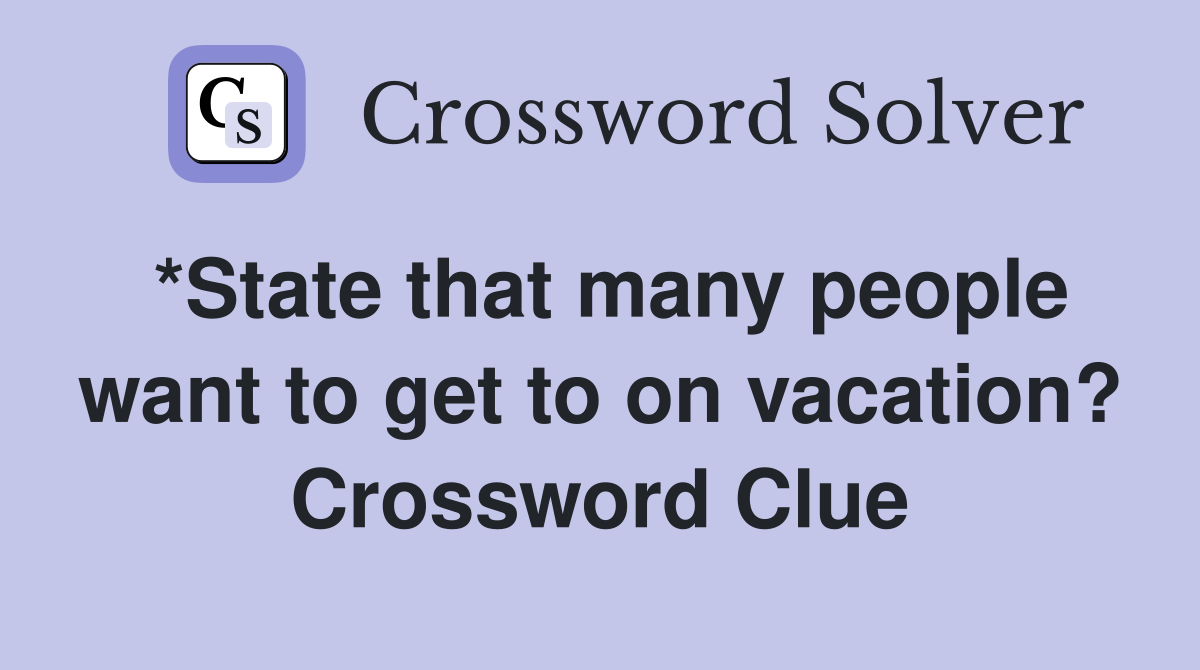 *State that many people want to get to on vacation? Crossword Clue