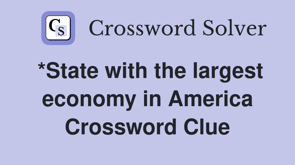 *State with the largest economy in America Crossword Clue
