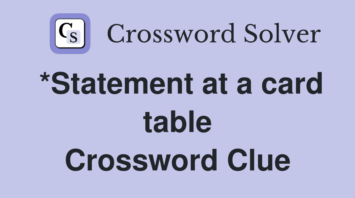 *Statement at a card table Crossword Clue