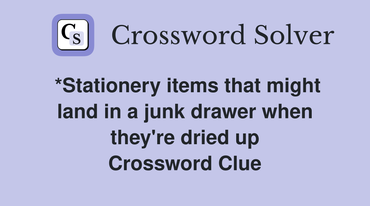 *Stationery items that might land in a junk drawer when they're dried up Crossword Clue