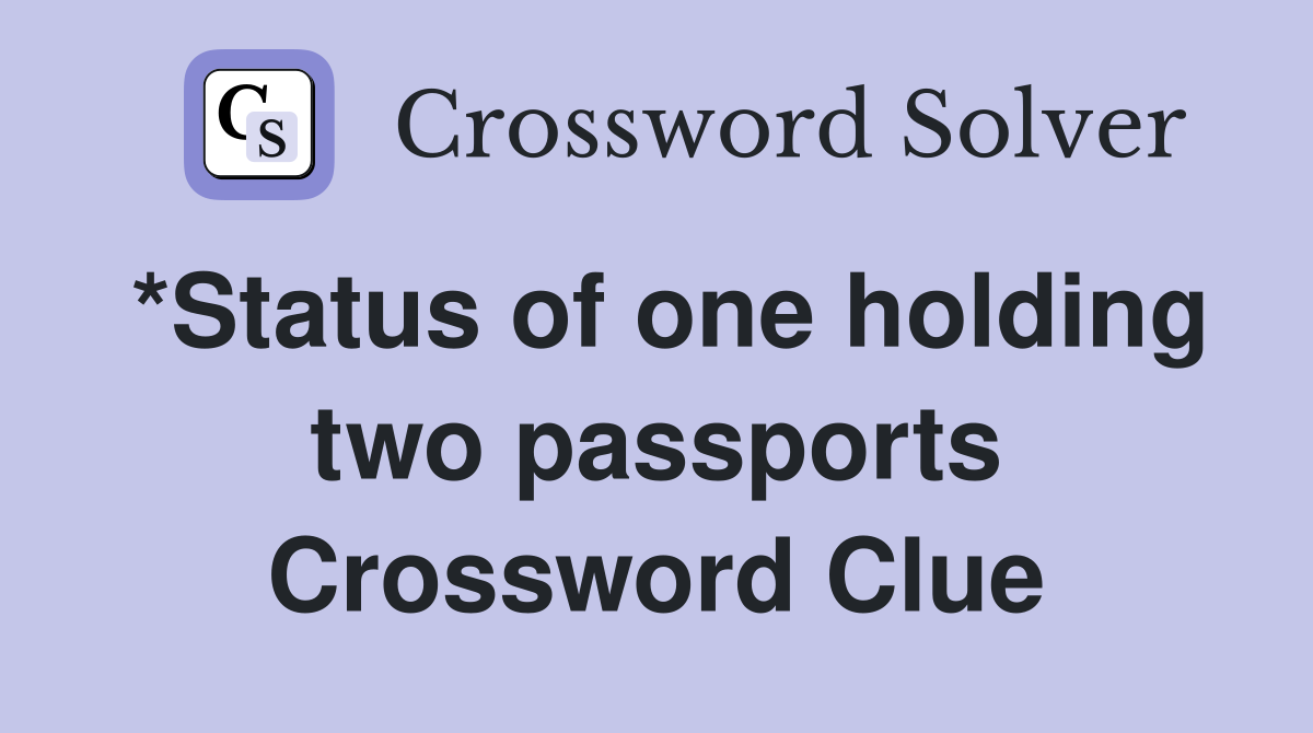 *Status of one holding two passports Crossword Clue