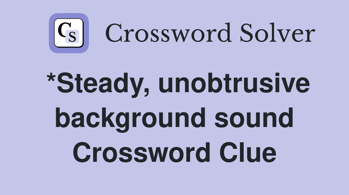*Steady, unobtrusive background sound Crossword Clue