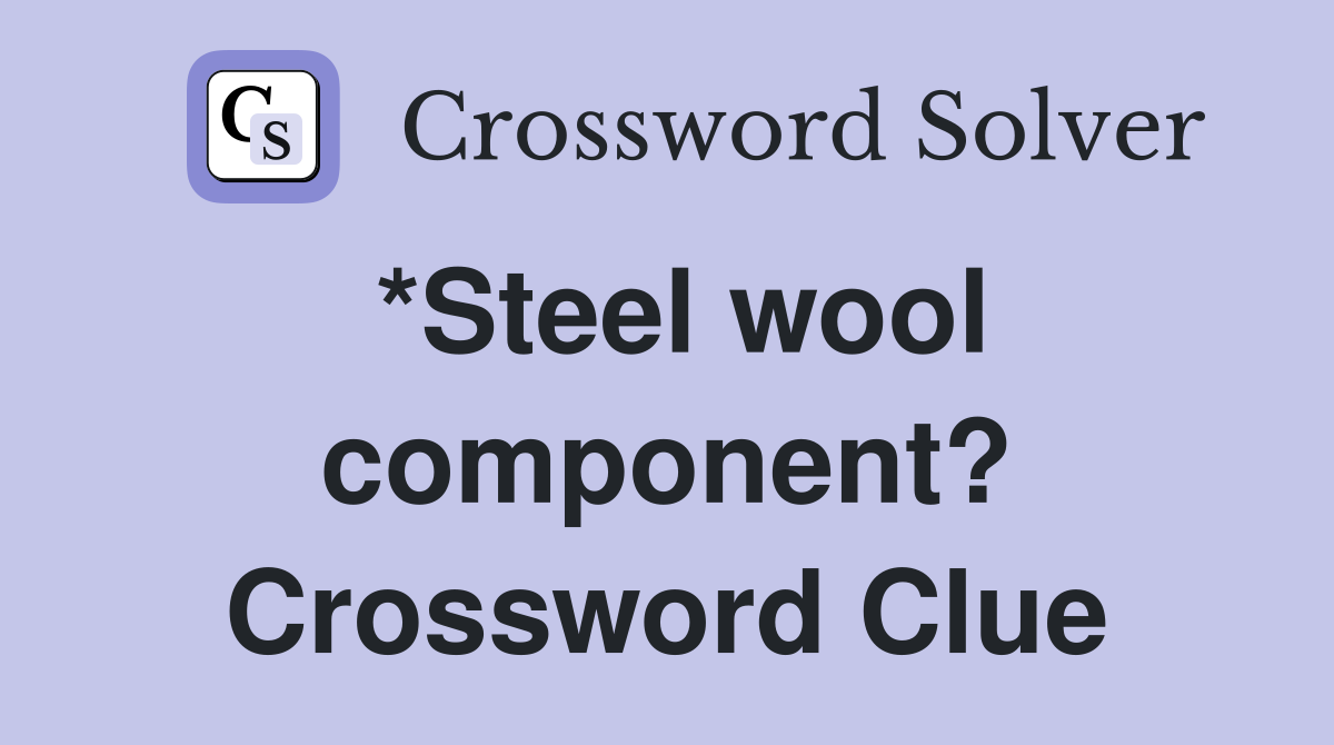 *Steel wool component? Crossword Clue