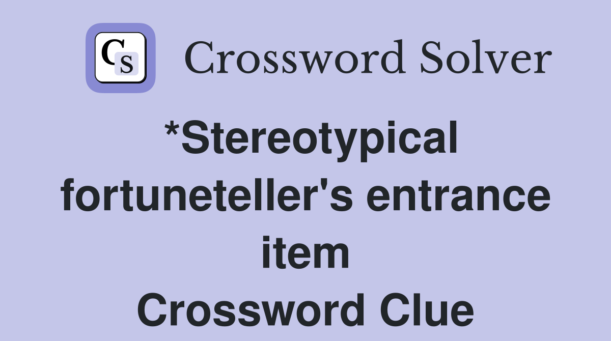 *Stereotypical fortuneteller's entrance item Crossword Clue