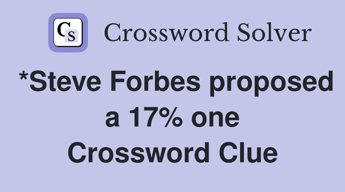 *Steve Forbes proposed a 17% one Crossword Clue