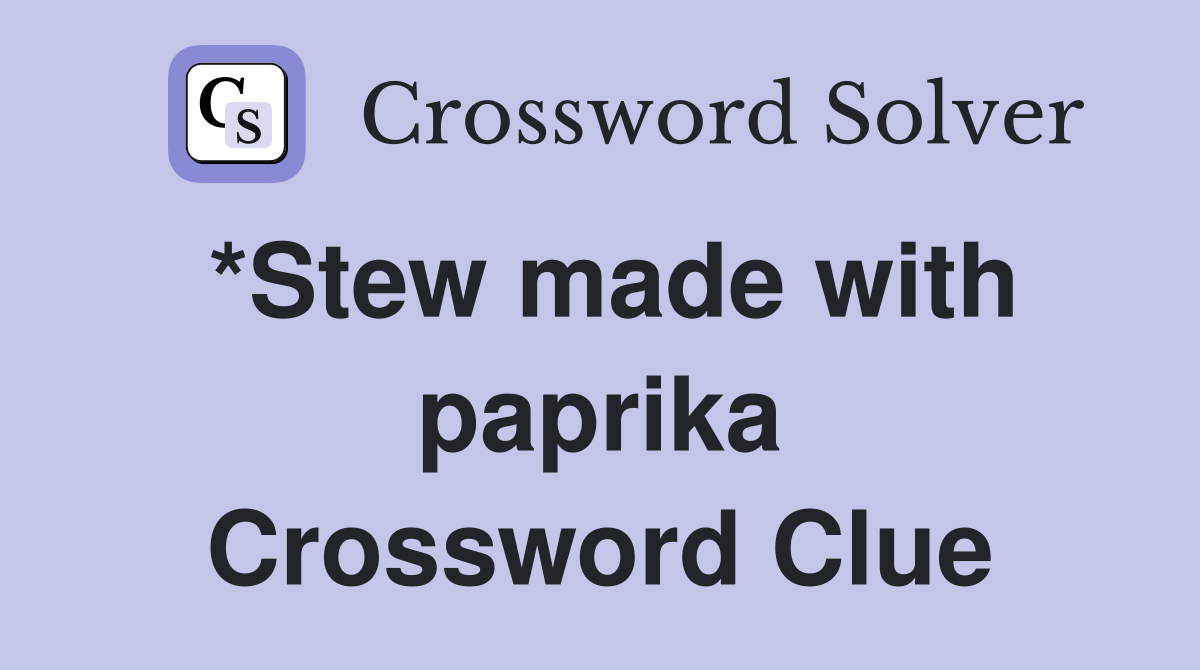 *Stew made with paprika Crossword Clue