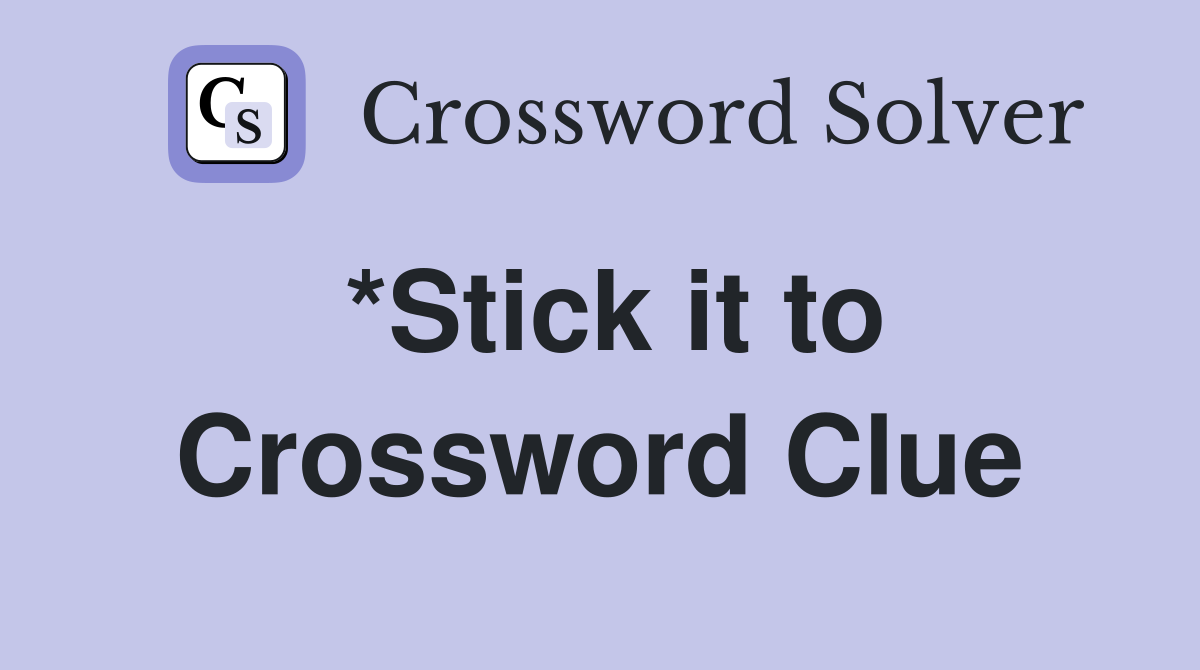 *Stick it to Crossword Clue